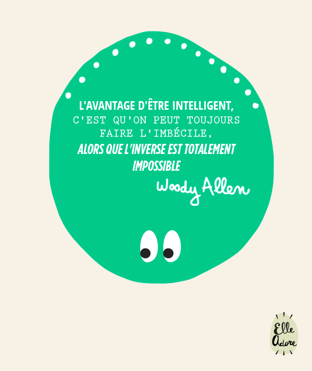 L'avantage d'être intelligent, c'est qu'on peut toujours faire l'imbécile, alors que l'inverse est totalement impossible