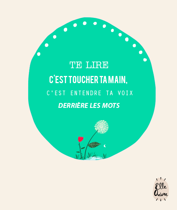 Te lire c'est toucher ta main,c'est entendre ta voix derrière les mots
